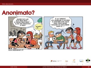 Mais vale prevenir...

Anonimato?

João Torres

Juntos Vamos Criar uma Internet Melhor

38

 