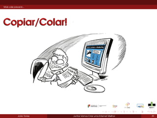 Mais vale prevenir...

Copiar/Colar!

João Torres

Juntos Vamos Criar uma Internet Melhor

39

 