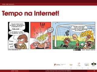 Mais vale prevenir...

Tempo na Internet!

João Torres

Juntos Vamos Criar uma Internet Melhor

41

 