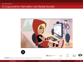 Mais vale prevenir...

O Capuchinho Vermelho nas Redes Sociais

Créditos: http://www.youtube.com/watch?v=tivY2k732uE
João Torres

Juntos Vamos Criar uma Internet Melhor

49

 