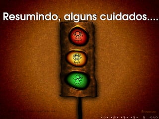 Resumindo, alguns cuidados....

Créditos: http://www.vladstudio.com

 