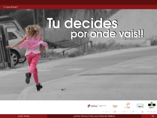 O que farias?

Tu decides

por onde vais!!

Foto: João Torres
João Torres

Juntos Vamos Criar uma Internet Melhor

54

 