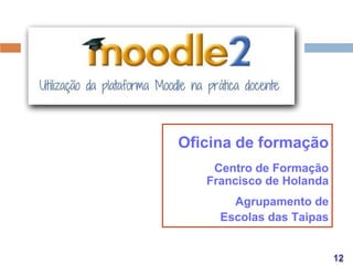 Oficina de formação
Centro de Formação
Francisco de Holanda
Agrupamento de
Escolas das Taipas

 