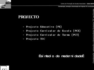 PROJECTO - Projecto Educativo (PE) - Projecto Curricular de Escola (PCE) - Projecto Curricular de Turma (PCT) - Projecto TIC … símbolo de modernidade… 