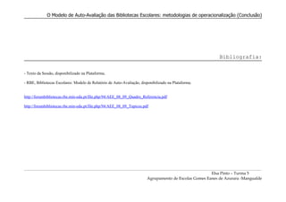 O Modelo de Auto-Avaliação das Bibliotecas Escolares: metodologias de operacionalização (Conclusão)




                                                                                                           Bibliografia:

- Texto da Sessão, disponibilizado na Plataforma;

- RBE, Bibliotecas Escolares: Modelo de Relatório de Auto-Avaliação, disponibilizado na Plataforma;


http://forumbibliotecas.rbe.min-edu.pt/file.php/94/AEE_08_09_Quadro_Referencia.pdf

http://forumbibliotecas.rbe.min-edu.pt/file.php/94/AEE_08_09_Topicos.pdf




                                                                                                       Elsa Pinto – Turma 5
                                                                        Agrupamento de Escolas Gomes Eanes de Azurara -Mangualde
 
