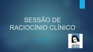 SESSÃO DE
RACIOCÍNIO CLÍNICO
JORGE PEDREIRA
MR1 - CLÍNICA MÉDICA
 