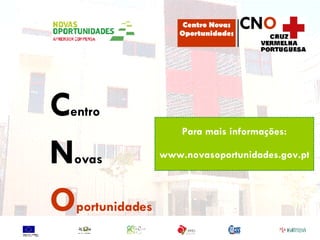 C entro N ovas O portunidades Para mais informações: www.novasoportunidades.gov.pt Centro Novas Oportunidades CN O 