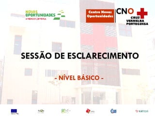 SESSÃO DE ESCLARECIMENTO - NÍVEL BÁSICO -  Centro Novas Oportunidades CN O 