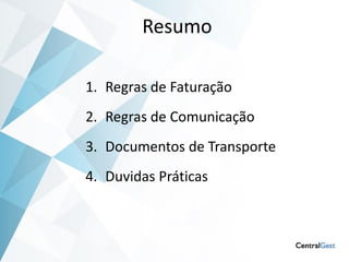 Resumo

1. Regras de Faturação
2. Regras de Comunicação
3. Documentos de Transporte
4. Duvidas Práticas
 