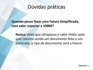 Dúvidas práticas

Quando posso fazer uma Fatura Simplificada,
com valor superior a 1000€?

  Nunca, dado que ultrapassa o valor limite, pelo
  que, mesmo sendo um documento feito a um
  particular, o tipo de documento será a Fatura.
 
