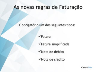 As novas regras de Faturação

  É obrigatório um dos seguintes tipos:


              Fatura

              Fatura simplificada

              Nota de débito

              Nota de crédito
 
