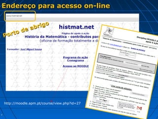 99
Endereço para acesso on-lineEndereço para acesso on-line
http://moodle.apm.pt/course/view.php?id=27
Porto de abrigo
Porto de abrigo
 