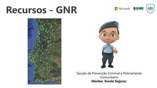 Recursos - GNR
Secção de Prevenção Criminal e Policiamento
Comunitário
(Núcleo Escola Segura)
 