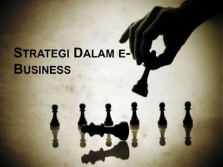 STRATEGI DALAM E-
BUSINESS
 