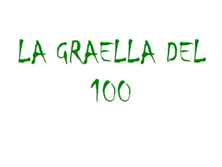 LA GRAELLA DEL
      100
 