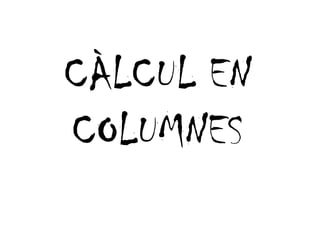 CÀLCUL EN
 À
COLUMNES
 
