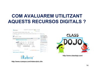 COM AVALUAREM UTILITZANT
AQUESTS RECURSOS DIGITALS ?




                                          http://www.classdojo.co...