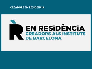 CREADORS EN RESIDÈNCIA
 