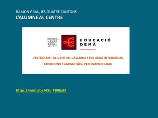 RAMON GRAU, IES QUATRE CANTONS
L’ALUMNE AL CENTRE
https://youtu.be/49s_FB9baf8
 