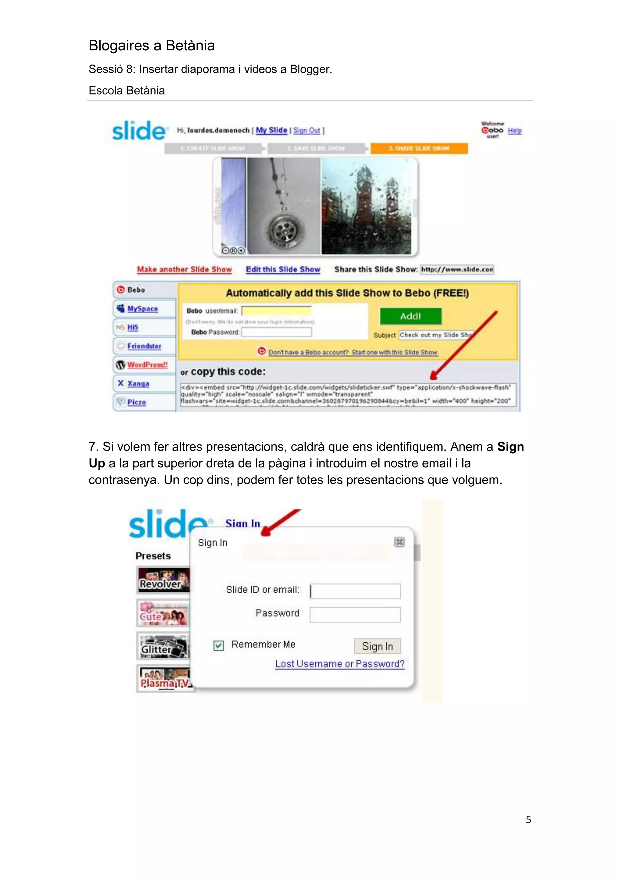 Blogaires a Betània
Sessió 8: Insertar diaporama i videos a Blogger.
Escola Betània




7. Si volem fer altres presentacions, caldrà que ens identifiquem. Anem a Sign
Up a la part superior dreta de la pàgina i introduim el nostre email i la
contrasenya. Un cop dins, podem fer totes les presentacions que volguem.




                                                                                 5
 