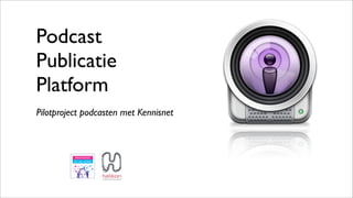 Podcast
Publicatie
Platform
Pilotproject podcasten met Kennisnet
 