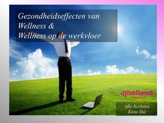 Gezondheidseffecten van
Wellness &
Wellness op de werkvloer




                           Afke Kerkstra
                             Kiem Thé
 