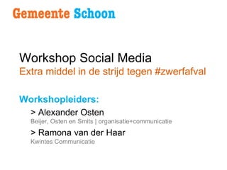 Workshop Social Media
Extra middel in de strijd tegen #zwerfafval

Workshopleiders:
  > Alexander Osten
  Beijer, Osten en Smits | organisatie+communicatie
  > Ramona van der Haar
  Kwintes Communicatie
 