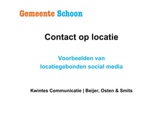 Contact op locatie

           Voorbeelden van
    locatiegebonden social media



Kwintes Communicatie | Beijer, Osten & Smits
 