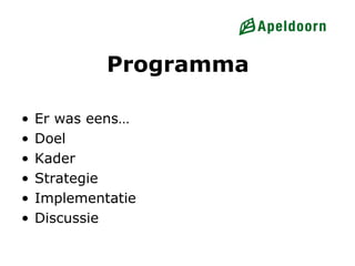 Programma

•   Er was eens…
•   Doel
•   Kader
•   Strategie
•   Implementatie
•   Discussie
 