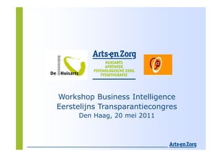 Workshop Business Intelligence
Eerstelijns Transparantiecongres
     Den Haag, 20 mei 2011
 