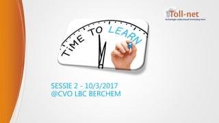 SESSIE 2 - 10/3/2017
@CVO LBC BERCHEM
 