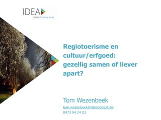 Regiotoerisme en
cultuur/erfgoed:
gezellig samen of liever
apart?

Tom Wezenbeek
tom.wezenbeek@ideaconsult.be
0473 94 24 03

 