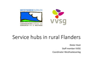 Service hubs in rural Flanders
Dieter Hoet
Staff member VVSG
Coordinator Westhoekoverleg
 
