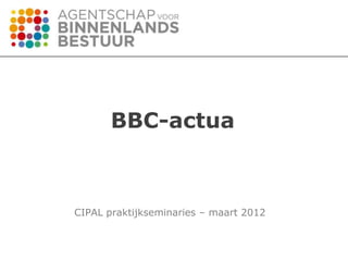 BBC-actua



CIPAL praktijkseminaries – maart 2012
 