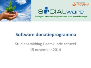 De impact van vzw’s vergroten door inzet van technologie 
Software donatieprogramma 
Studienamiddag Heemkunde actueel 
15 november 2014 
 