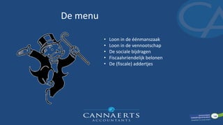 De menu
• Loon in de éénmanszaak
• Loon in de vennootschap
• De sociale bijdragen
• Fiscaalvriendelijk belonen
• De (fiscale) addertjes
 