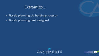 Extraatjes…
• Fiscale planning via holdingstructuur
• Fiscale planning met vastgoed
 