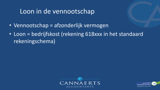 Loon in de vennootschap
• Vennootschap = afzonderlijk vermogen
• Loon = bedrijfskost (rekening 618xxx in het standaard
rekeningschema)
 