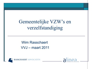 Gemeentelijke VZW’s en
   verzelfstandiging

Wim Rasschaert
VVJ – maart 2011
 