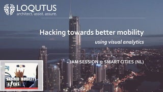 Hacking towards better mobility
using visual analytics
JAM SESSION 5: SMART CITIES (NL)
 