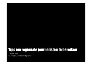 Belang regio




Tips om regionale journalisten te bereiken
7 maart 2012
be.linkedin.com/in/mattijsooms
 