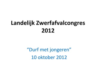 Landelijk Zwerfafvalcongres 
           2012

     “Durf met jongeren”
       10 oktober 2012
 