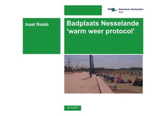 Inzet Roteb   Badplaats Nesselande
              ‘warm weer protocol’




              18-10-2011
 