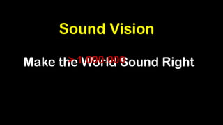 1
Make the World Sound Right
Sound Vision
> 1.000.000
 