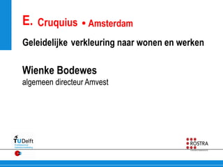 E. Cruquius  Amsterdam
Geleidelijke verkleuring naar wonen en werken

Wienke Bodewes
algemeen directeur Amvest
 