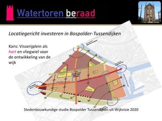 Locatiegericht investeren in Bospolder-Tussendijken

Kans: Visserijplein als
hart en vliegwiel voor
de ontwikkeling van de
wijk




        Stedenbouwkundige studie Bospolder Tussendijken uit Wijkvisie 2020
 