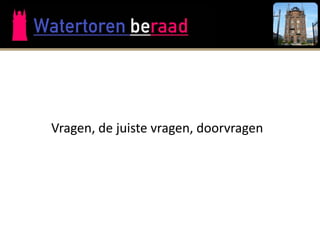 Vragen, de juiste vragen, doorvragen
 