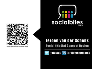 Jeroen van der Schenk
Add me as a contact in your mobile phone   Social (Media) Concept Design

                                             jvdschenk   jeroenvanderschenk
 