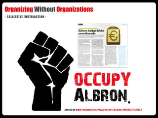 Organizing Without Organizations
- COLLECTIVE (INTER)ACTION -




                COLLECTIVE
              (INTER)ACTION
 
