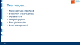 15
Meer vragen…
• Nationaal wegenbestand
• Stresstest wateroverlast
• Digitale stad
• Omgevingsplan
• Energie transitie
• Assetmanagement
 